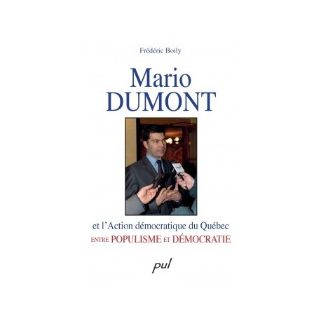 Mario Dumont et l’Action démocratique du Québec entre populisme et démocratie, de Frédéric Boily : Sommaire