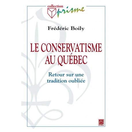 Le conservatisme au Québec. Retour sur une tradition oubliée, de Frédéric Boily : Sommaire