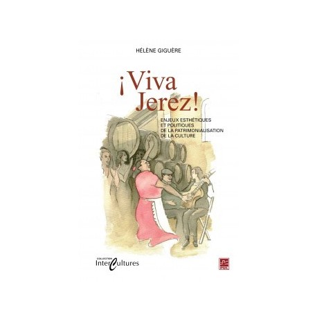 ¡Viva Jerez! Enjeux esthétiques et politique de la patrimonialisation de la culture 作者： Hélène Giguère : 介绍
