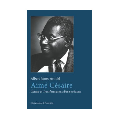 Aimé Césaire. Genèse et Transformations d’une poétique, 作者 James Arnold Albert