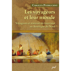 Les Voyageurs et leur monde. Voyageurs et traiteurs de fourrures en Amérique du Nord, de Carolyn Podruchny