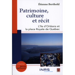 Patrimoine, culture et récit : l’île d’Orléans et la place Royale de Québec, de Etienne Berthold : Sommaire