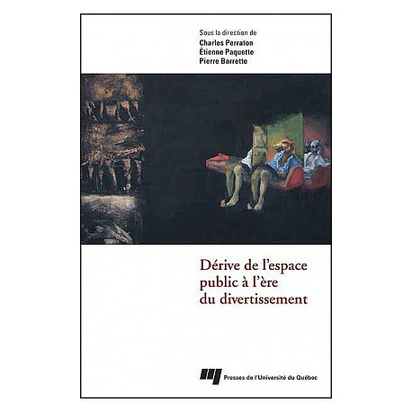 Dérive de l'espace public à l'ère du divertissement Sous la direction de Charles PERRATON, Étienne PAQUETTE, Pierre BARRETTE