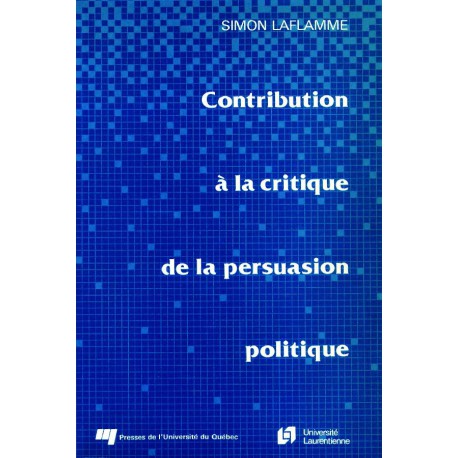 Contribution à la critique de la persuasion politique de Simon Laflamme : Dialectique du persuadeur et du destinataire