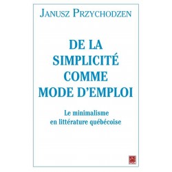 De la simplicité comme mode d’emploi. Le minimalisme en littérature québécoise, (ss. dir.) Janusz Przychodzen : 目录